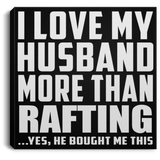 I Love My Husband More Than Rafting - Canvas Square
