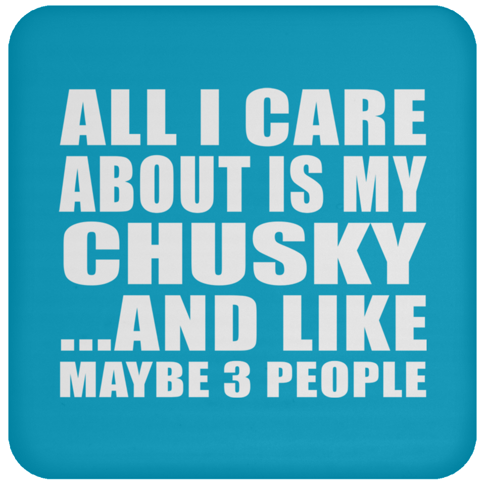 All I Care About Is My Chusky - Drink Coaster