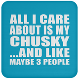 All I Care About Is My Chusky - Drink Coaster