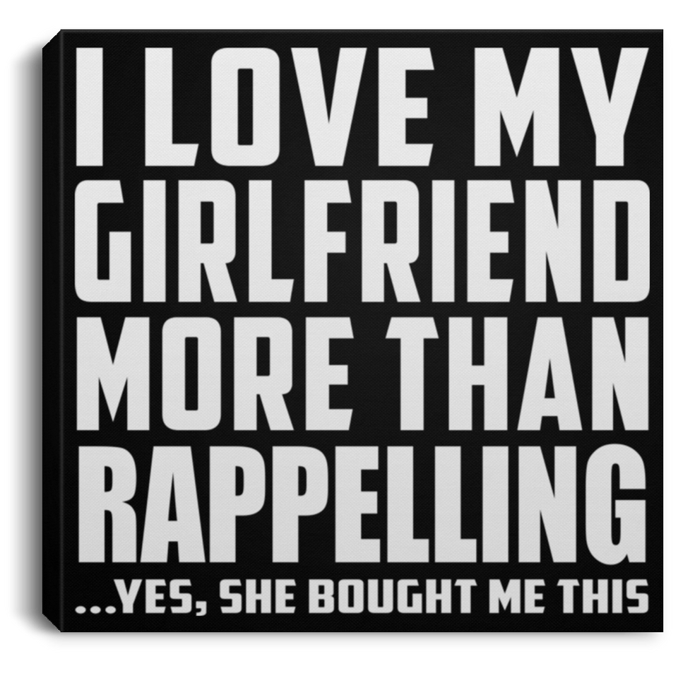 I Love My Girlfriend More Than Rappelling - Canvas Square