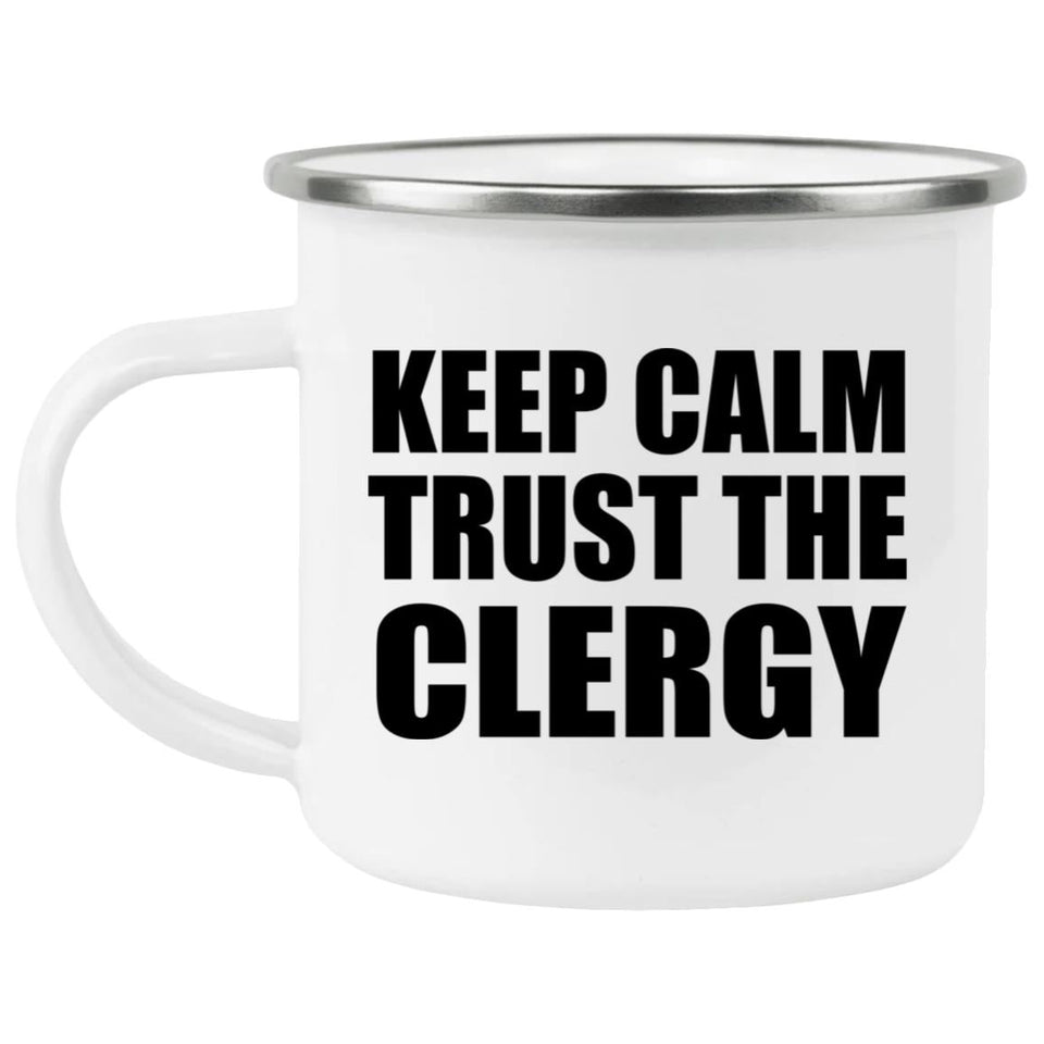 Keep Calm and Trust The Clergy - 12oz Camping Mug