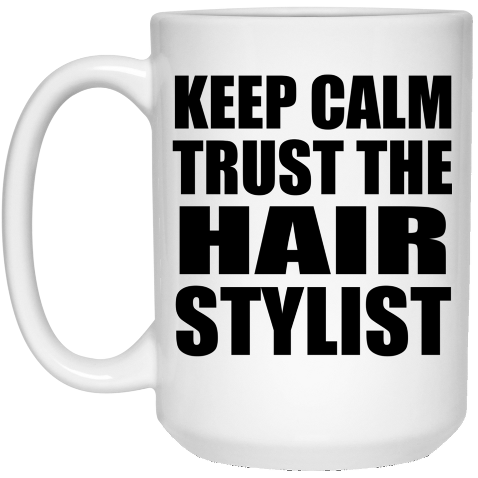 Keep Calm and Trust The Hair Stylist - 15oz Coffee Mug