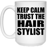 Keep Calm and Trust The Hair Stylist - 15oz Coffee Mug