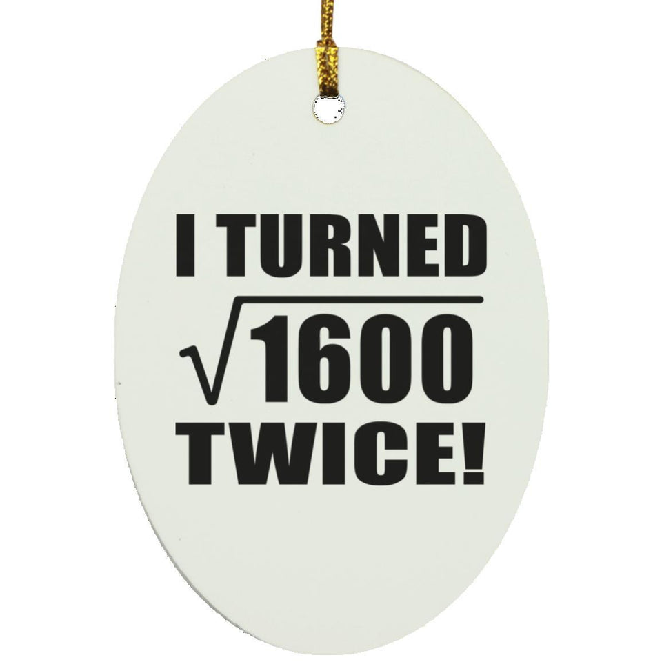 80th Birthday I Turned Square Root of 1600 Twice - Oval Ornament