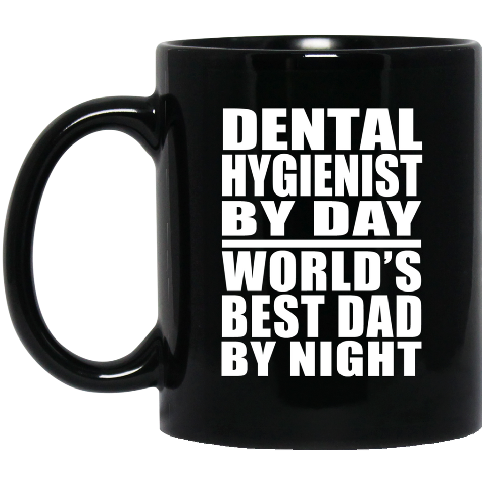 Dental Hygienist By Day World's Best Dad By Night - 11 Oz Coffee Mug Black