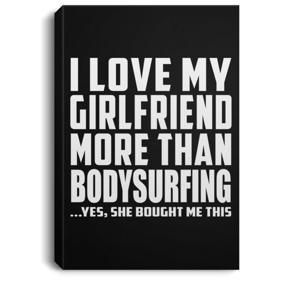 I Love My Girlfriend More Than Bodysurfing - Canvas Portrait