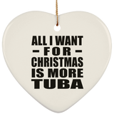 All I Want For Christmas Is More Tuba - Heart Ornament