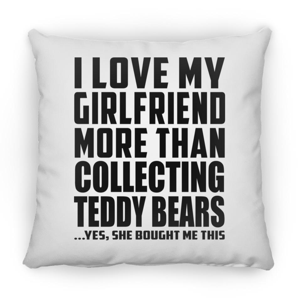 I Love My Girlfriend More Than Collecting Teddy Bears - Throw Pillow