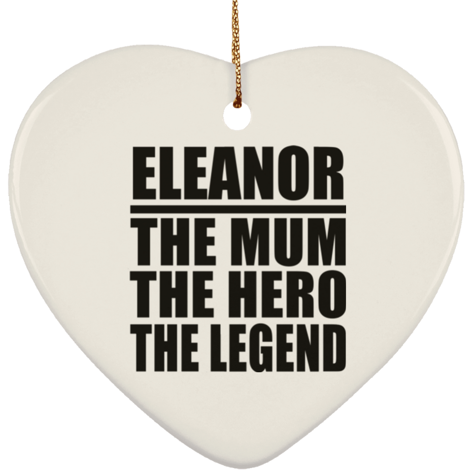 Eleanor The Mum The Hero The Legend - Heart Ornament