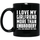 I Love My Girlfriend More Than Embroidery - 11 Oz Coffee Mug Black