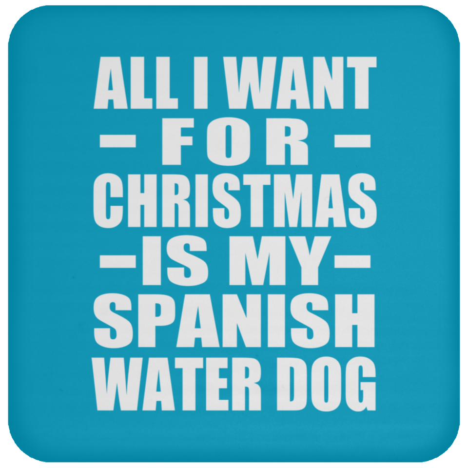 All I Want For Christmas Is My Spanish Water Dog - Coaster