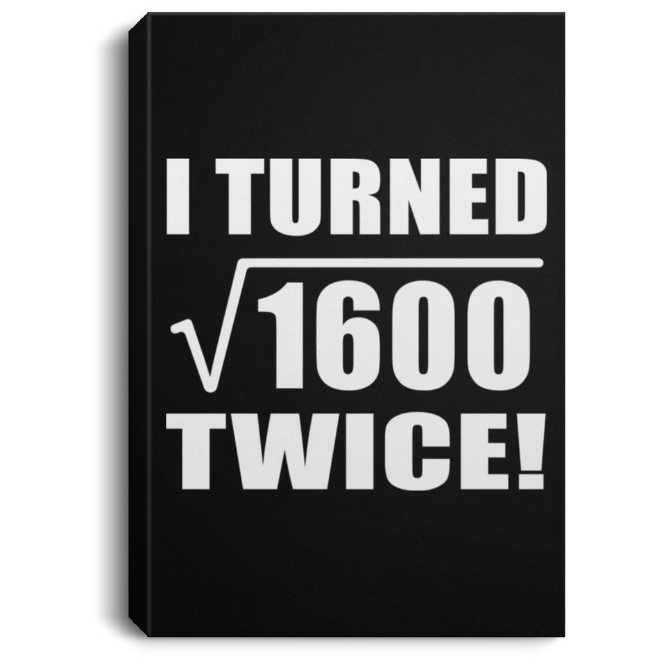 80th Birthday I Turned Square Root of 1600 Twice - Canvas Portrait
