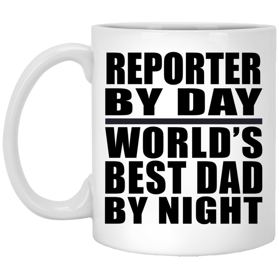 Reporter By Day World's Best Dad By Night - 11 Oz Coffee Mug
