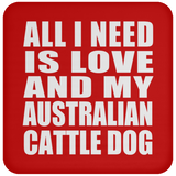 All I Need Is Love And My Australian Cattle Dog - Drink Coaster