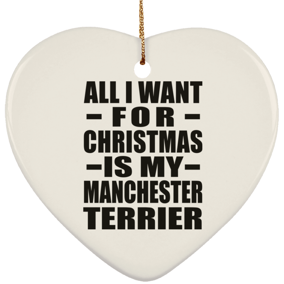 All I Want For Christmas Is My Manchester Terrier - Heart Ornament