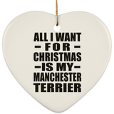 All I Want For Christmas Is My Manchester Terrier - Heart Ornament