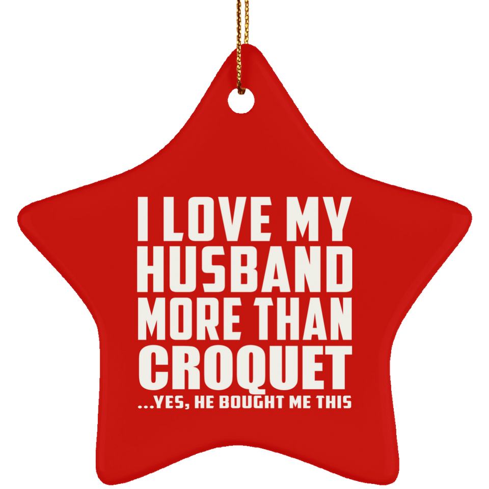 I Love My Husband More Than Croquet - Star Ornament