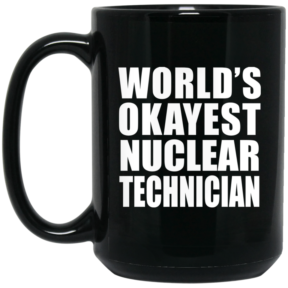 World's Okayest Nuclear Technician - 15 Oz Coffee Mug Black