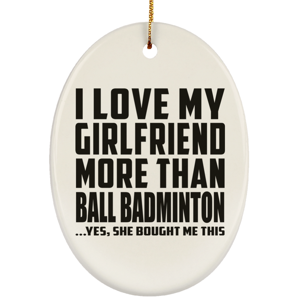 I Love My Girlfriend More Than Ball Badminton - Oval Ornament