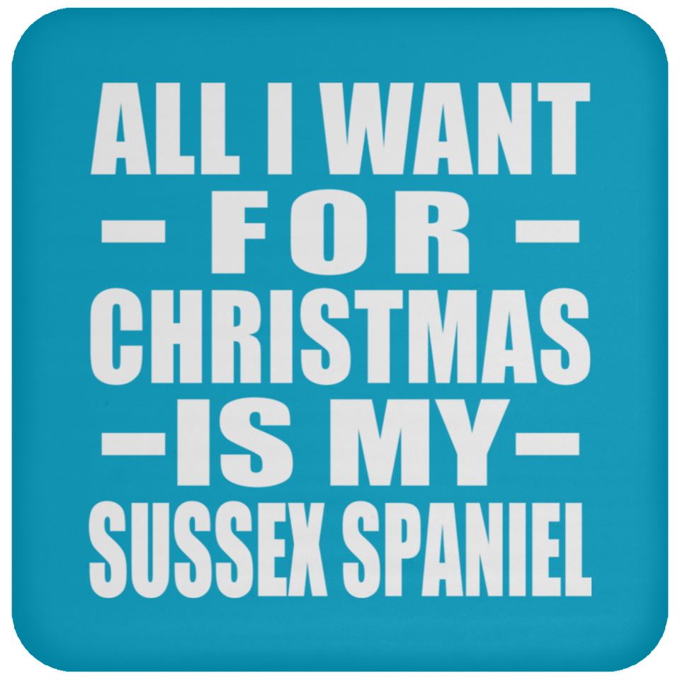 All I Want For Christmas Is My Sussex Spaniel - Coaster