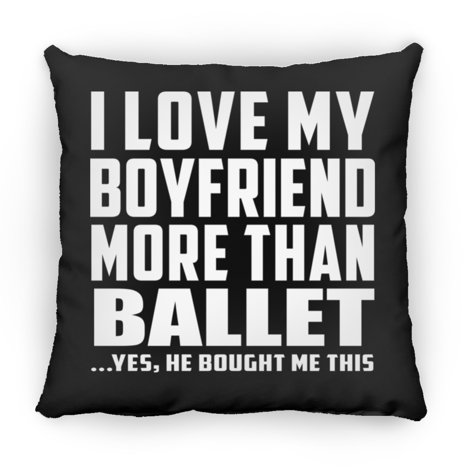 I Love My Boyfriend More Than Ballet - Throw Pillow Black