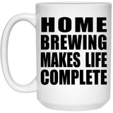 Home Brewing Makes Life Complete - 15oz Coffee Mug