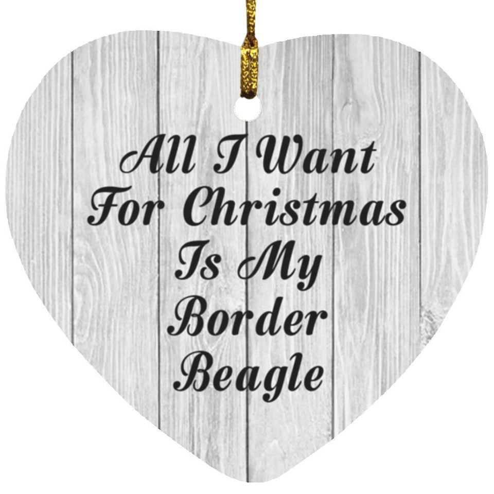 All I Want For Christmas Is My Border Beagle - Heart Ornament F