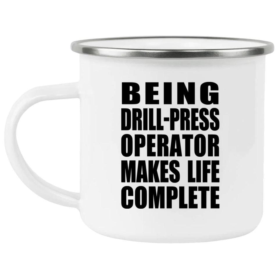 Being Drill-Press Operator Makes Life Complete - 12oz Camping Mug