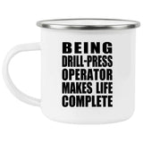 Being Drill-Press Operator Makes Life Complete - 12oz Camping Mug