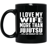 I Love My Wife More Than Jujutsu - 11 Oz Coffee Mug Black