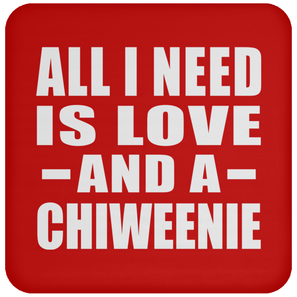 All I Need Is Love And A Chiweenie - Drink Coaster