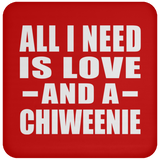 All I Need Is Love And A Chiweenie - Drink Coaster
