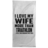 I Love My Wife More Than Triathlon - Hand Towel