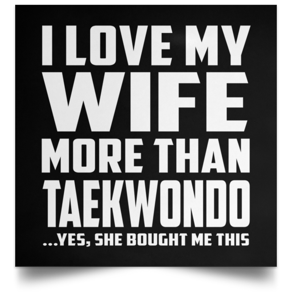 I Love My Wife More Than Taekwondo - Poster Square