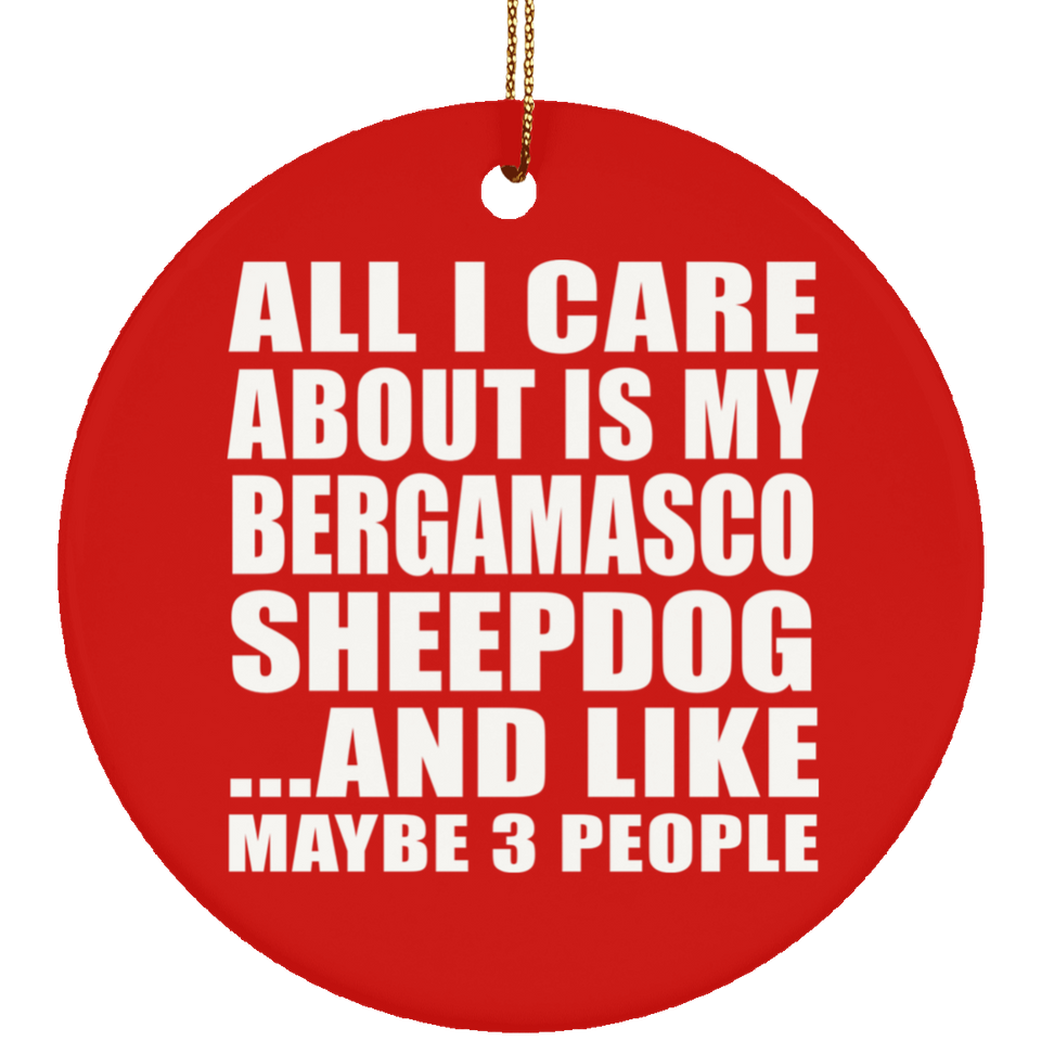 All I Care About Is My Bergamasco Sheepdog - Circle Ornament