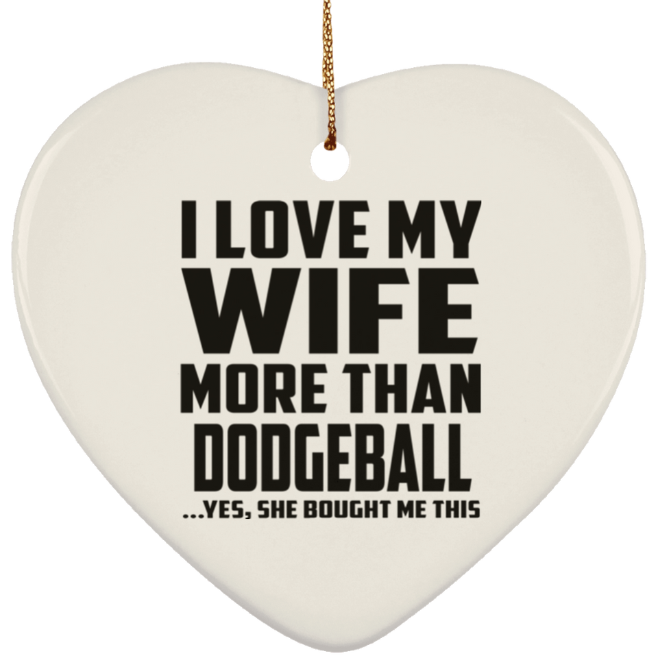 I Love My Wife More Than Dodgeball - Heart Ornament