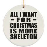 All I Want For Christmas Is More Skeleton - Circle Ornament