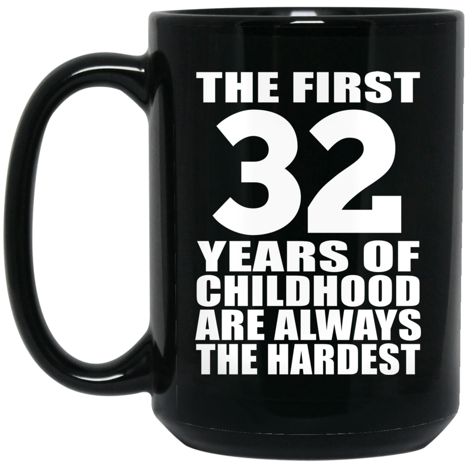 32nd Birthday First 32 Years of Childhood Are The Hardest - 15oz Coffee Mug Black