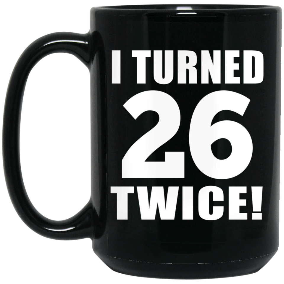 52nd Birthday I Turned 26 Twice - 15oz Coffee Mug Black