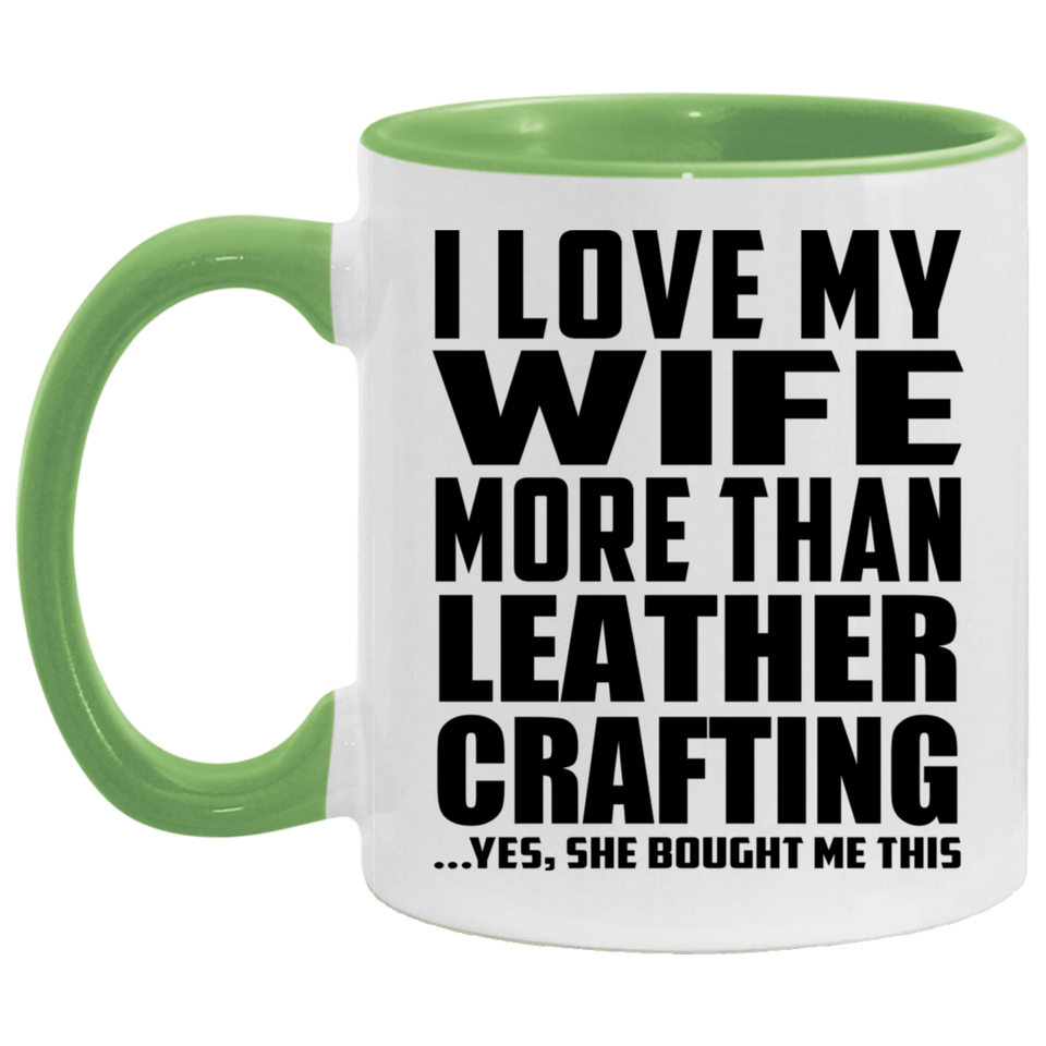 I Love My Wife More Than Leather Crafting - 11oz Accent Mug Green