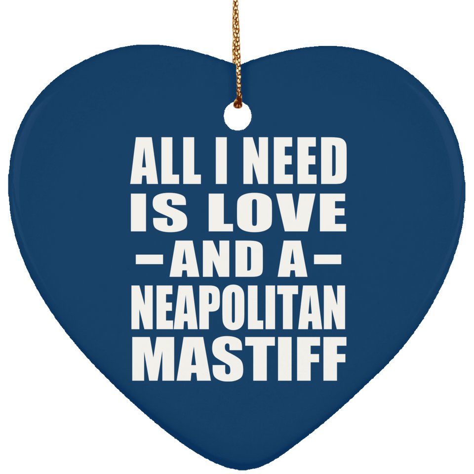 All I Need Is Love And A Neapolitan Mastiff - Heart Ornament