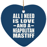 All I Need Is Love And A Neapolitan Mastiff - Heart Ornament