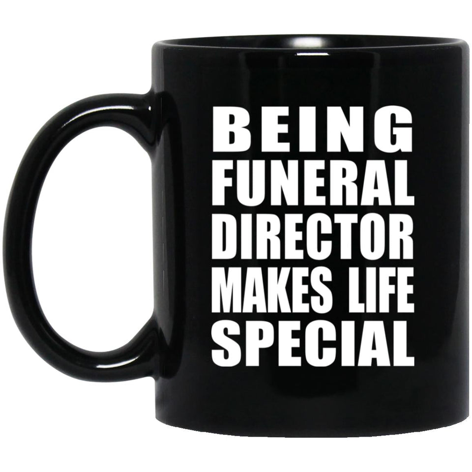 Being Funeral Director Makes Life Special - 11oz Coffee Mug Black