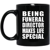 Being Funeral Director Makes Life Special - 11oz Coffee Mug Black