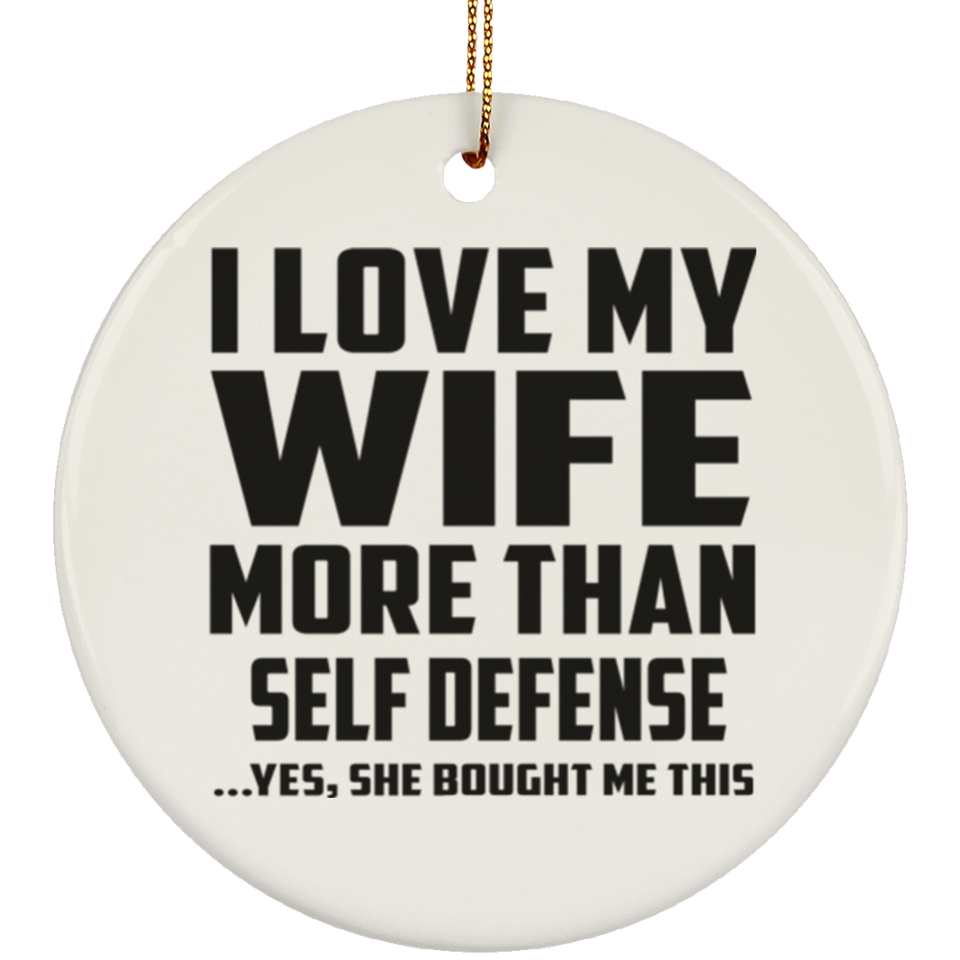 I Love My Wife More Than Self Defense - Circle Ornament