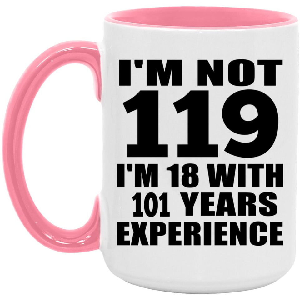 119th Birthday I'm Not 119 I'm 18 With 101 Years Experience - 15oz Accent Mug Pink