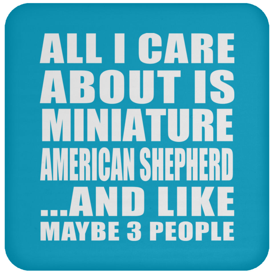 All I Care About Is Miniature American Shepherd - Drink Coaster