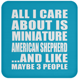 All I Care About Is Miniature American Shepherd - Drink Coaster
