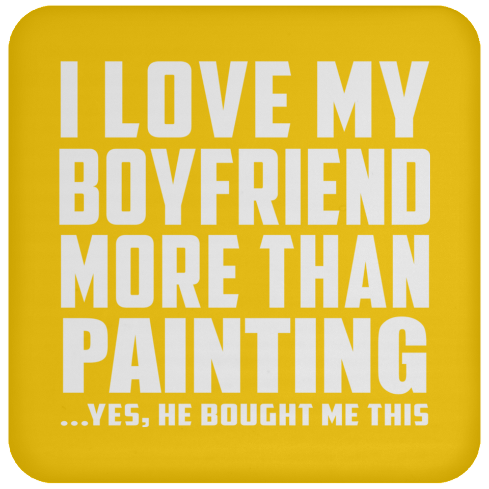 I Love My Boyfriend More Than Painting - Drink Coaster