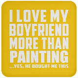 I Love My Boyfriend More Than Painting - Drink Coaster
